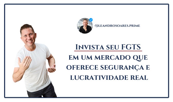 INVISTA SEU FGTS EM UM MERCADO QUE OFERECE SEGURANÇA E LUCRATIVIDADE REAL