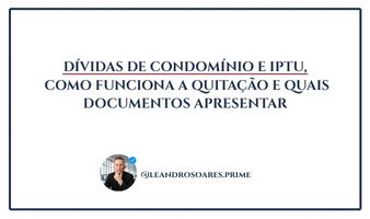 IMÓVEIS EM LEILÃO CAIXA: DÍVIDAS DE CONDOMÍNIO E IPTU, COMO FUNCIONA A QUITAÇÃO E QUAIS DOCUMENTOS APRESENTAR